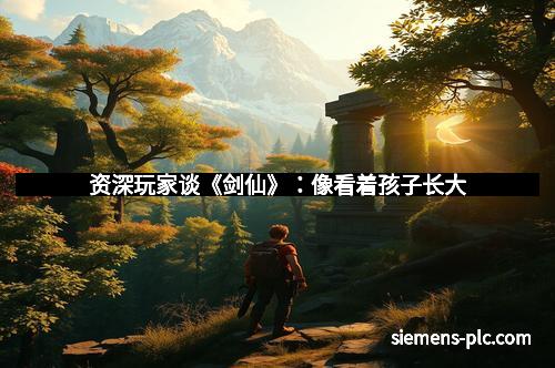 资深玩家谈《剑仙》：像看着孩子长大